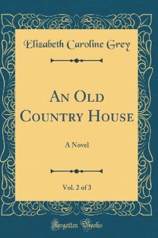 Cover of An Old Country House, Vol. 2 of 3: A Novel (Classic Reprint)