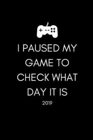 Cover of I Paused My Game to Check What Day It Is 2019