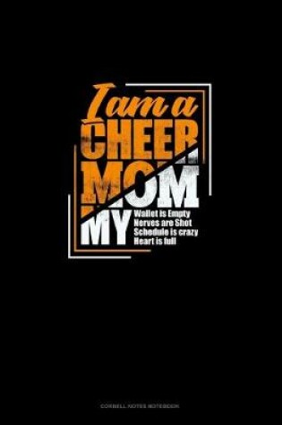 Cover of I Am A Cheer Mom My Wallet Is Empty My Nerves Are Shot My Schedule Is Crazy My Heart Is Full