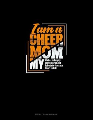 Cover of I Am A Cheer Mom My Wallet Is Empty My Nerves Are Shot My Schedule Is Crazy My Heart Is Full