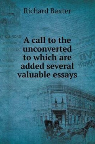 Cover of A call to the unconverted to which are added several valuable essays