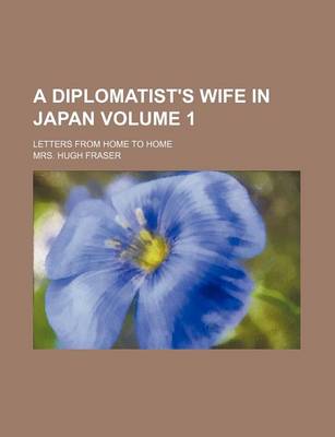 Book cover for A Diplomatist's Wife in Japan; Letters from Home to Home Volume 1