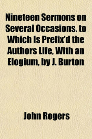 Cover of Nineteen Sermons on Several Occasions. to Which Is Prefix'd the Authors Life, with an Elogium, by J. Burton