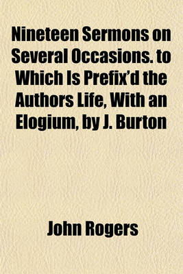 Book cover for Nineteen Sermons on Several Occasions. to Which Is Prefix'd the Authors Life, with an Elogium, by J. Burton