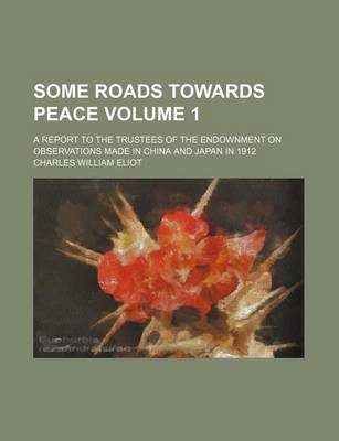 Book cover for Some Roads Towards Peace Volume 1; A Report to the Trustees of the Endownment on Observations Made in China and Japan in 1912