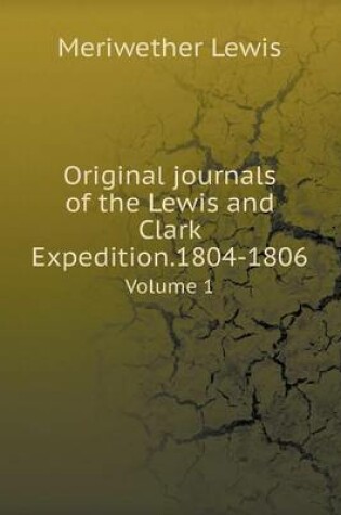 Cover of Original journals of the Lewis and Clark Expedition.1804-1806 Volume 1