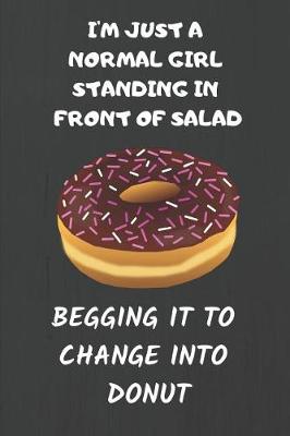 Book cover for I'm Just a Normal Girl Standing in Front of Salad, Begging It to Change Into Donut