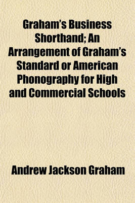 Book cover for Graham's Business Shorthand; An Arrangement of Graham's Standard or American Phonography for High and Commercial Schools