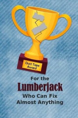 Cover of For the Lumberjack Who Can Fix Almost Anything - Duct Tape Award