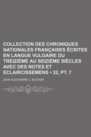 Cover of Collection Des Chroniques Nationales Francaises Ecrites En Langue Vulgaire Du Treizieme Au Seizieme Siecles Avec Des Notes Et Eclaircissemens (32, PT.