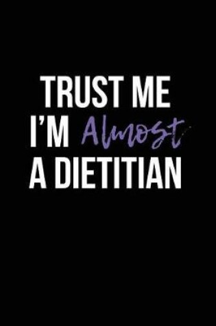 Cover of Trust Me I'm Almost a Dietitian