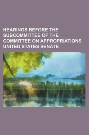 Cover of Hearings Before the Subcommittee of the Committee on Appropriations United States Senate