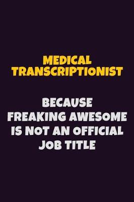 Book cover for Medical Transcriptionist, Because Freaking Awesome Is Not An Official Job Title