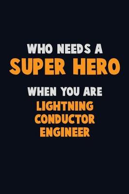 Book cover for Who Need A SUPER HERO, When You Are Lightning Conductor Engineer