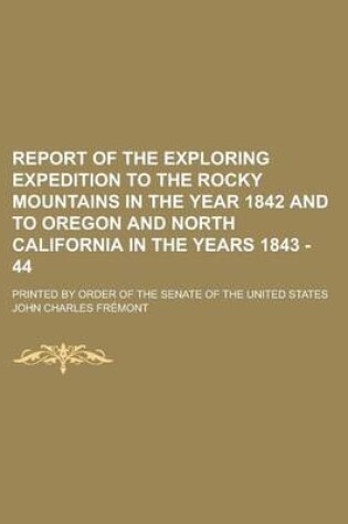 Cover of Report of the Exploring Expedition to the Rocky Mountains in the Year 1842 and to Oregon and North California in the Years 1843 - 44; Printed by Order of the Senate of the United States