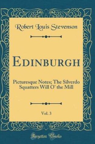 Cover of Edinburgh, Vol. 3: Picturesque Notes; The Silverdo Squatters Will O' the Mill (Classic Reprint)