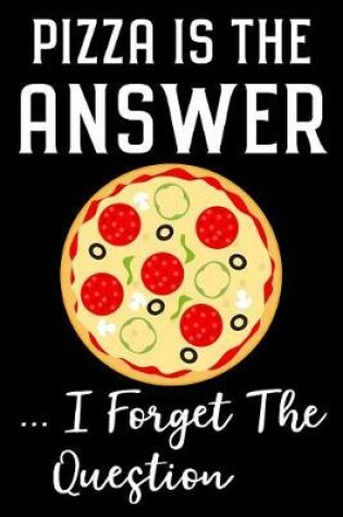 Cover of Pizza Is the Answer I Forget the Question