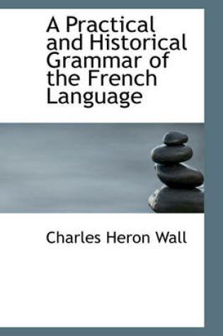 Cover of A Practical and Historical Grammar of the French Language