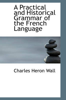 Book cover for A Practical and Historical Grammar of the French Language