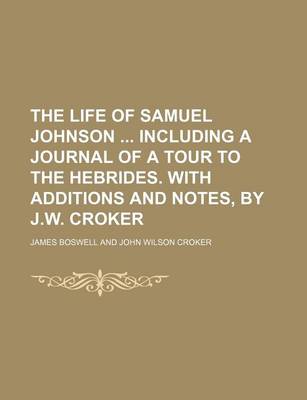 Book cover for The Life of Samuel Johnson Including a Journal of a Tour to the Hebrides. with Additions and Notes, by J.W. Croker (Volume 4)