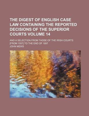 Book cover for The Digest of English Case Law Containing the Reported Decisions of the Superior Courts; And a Selection from Those of the Irish Courts [From 1557] to