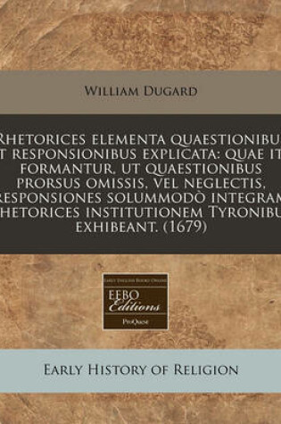 Cover of Rhetorices Elementa Quaestionibus Et Responsionibus Explicata