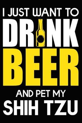 Book cover for I Just Want To Drink Beer And pet My Shih Tzu