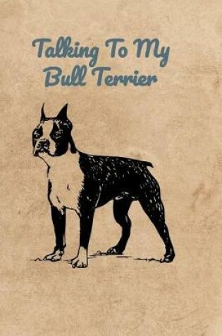 Cover of Talking To My Bull Terrier