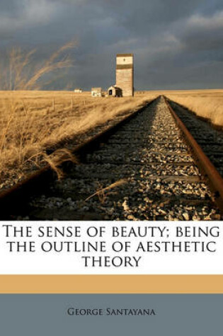 Cover of The Sense of Beauty; Being the Outline of Aesthetic Theory