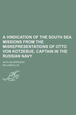 Cover of A Vindication of the South Sea Missions from the Misrepresentations of Otto Von Kotzebue, Captain in the Russian Navy; With an Appendix