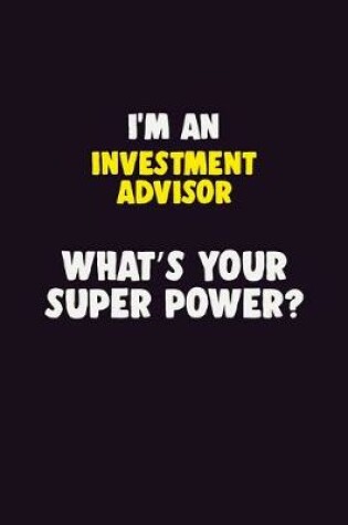 Cover of I'M An Investment advisor, What's Your Super Power?