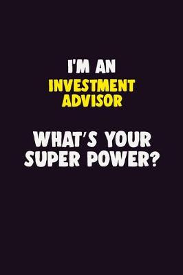 Book cover for I'M An Investment advisor, What's Your Super Power?