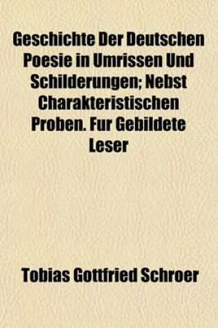 Cover of Geschichte Der Deutschen Poesie in Umrissen Und Schilderungen; Nebst Charakteristischen Proben. Fur Gebildete Leser