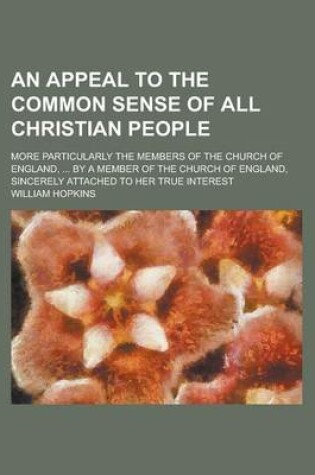 Cover of An Appeal to the Common Sense of All Christian People; More Particularly the Members of the Church of England, ... by a Member of the Church of England, Sincerely Attached to Her True Interest