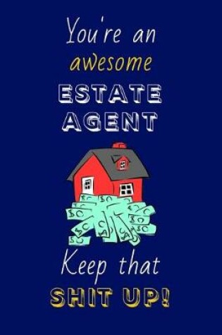 Cover of You're An Awesome Estate Agent Keep That Shit Up!