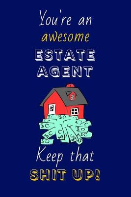 Book cover for You're An Awesome Estate Agent Keep That Shit Up!