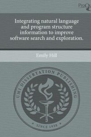 Cover of Integrating Natural Language and Program Structure Information to Improve Software Search and Exploration