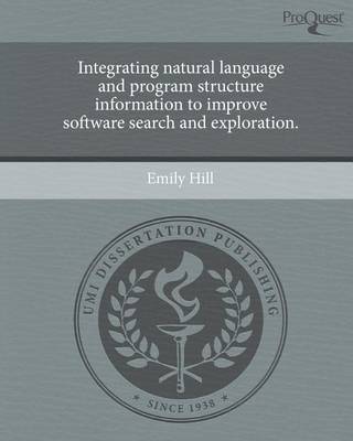 Book cover for Integrating Natural Language and Program Structure Information to Improve Software Search and Exploration