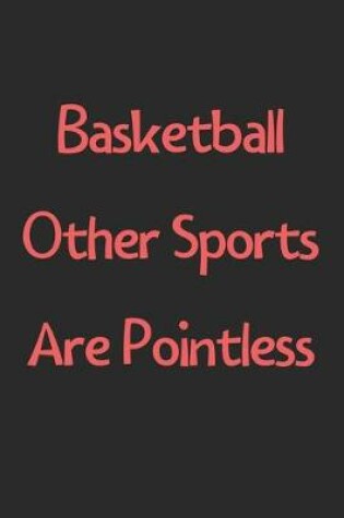 Cover of Basketball Other Sports Are Pointless