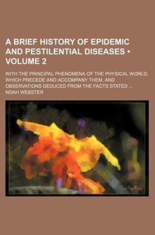 Cover of A Brief History of Epidemic and Pestilential Diseases (Volume 2); With the Principal Phenomena of the Physical World, Which Precede and Accompany Them, and Observations Deduced from the Facts Stated