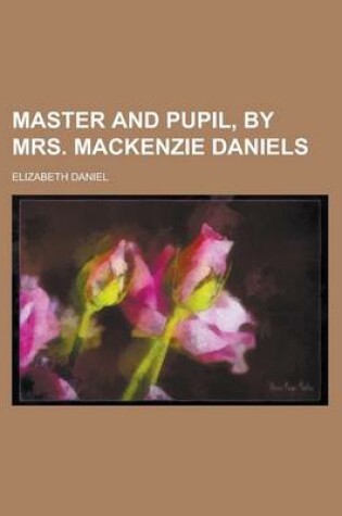 Cover of Master and Pupil, by Mrs. MacKenzie Daniels