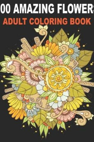 Cover of 100 Amazing Flowers Adult Coloring Book