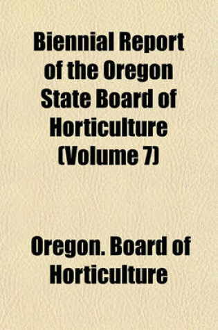 Cover of Biennial Report of the Oregon State Board of Horticulture (Volume 7)