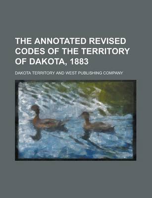 Book cover for The Annotated Revised Codes of the Territory of Dakota, 1883