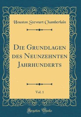 Book cover for Die Grundlagen Des Neunzehnten Jahrhunderts, Vol. 1 (Classic Reprint)