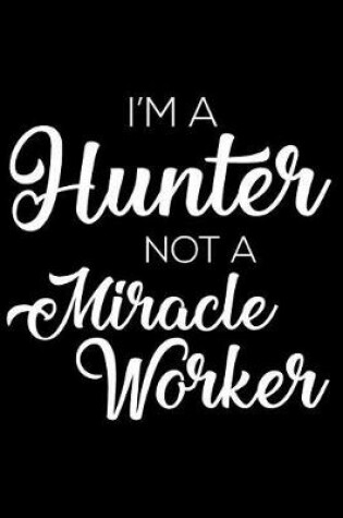 Cover of I'm a Hunter Not a Miracle Worker