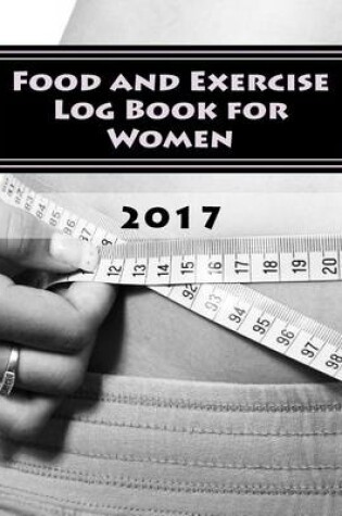 Cover of Food and Exercise Log Book for Women 2017