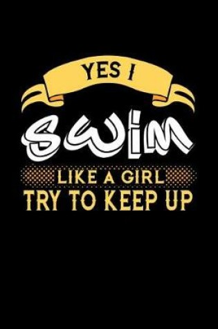 Cover of Yes I Swim Like a Girl Try to Keep Up