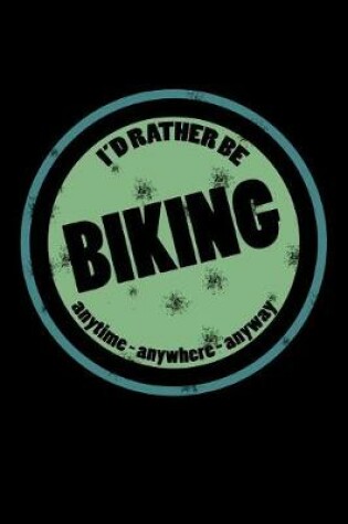 Cover of I'd Rather Be Biking Anytime Anywhere Anyway