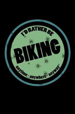 Book cover for I'd Rather Be Biking Anytime Anywhere Anyway